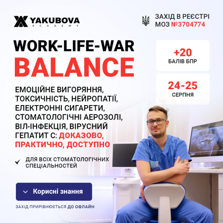 Work-Life-War-balance: емоційне вигоряння, токсичність, нейропатії, електронні сигарети, стоматологічні аерозолі, ВІЛ-інфекція, вірусний гепатит С: доказово, практично, доступно